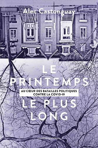 Le Printemps le plus long: Au cœur des batailles politiques contre la COVID-19 - Alec Castonguay (2021)