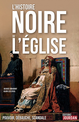 L'Histoire noire de l'Église: Pouvoir, débauche, scandale - Alain Leclercq et Jacques Braibant