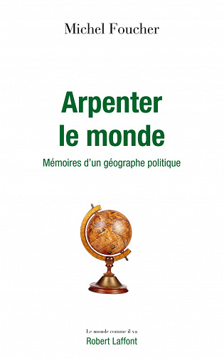 Arpenter le monde: Mémoires d'un géographe politique - Michel Foucher (2021)