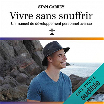 Vivre sans souffrir: Un manuel de développement personnel avancé - Stan Carrey (2021)