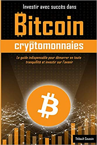 Investir avec succès dans Bitcoin et les cryptomonnaies - Thibault Coussin (2020)