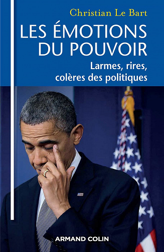 Les émotions du pouvoir : Larmes, rires, colères des politiques - Christian Le Bart