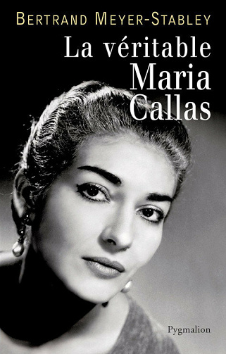 La véritable Maria Callas - Bertrand Meyer-Stabley