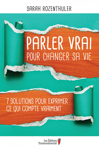 Parler vrai pour changer sa vie : 7 clés pour exprimer ce qui compte vraiment - Sarah Rozenthuler