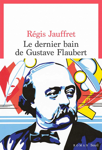 Le Dernier Bain de Gustave Flaubert - Régis Jauffret (2021)
