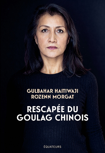 Rescapée du goulag chinois: Premier témoignage d’une survivante ouïghoure - Gulbahar Haitiwaji, Rozenn Morgat (2021)