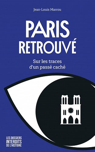 Paris retrouvé – Sur les traces d'un passé caché (Les dossiers interdits de l'Histoire) - Jean-Louis Marrou