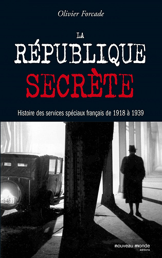 La république secrète: Histoire des services spéciaux français de 1918 à 1939 - Olivier Forcade