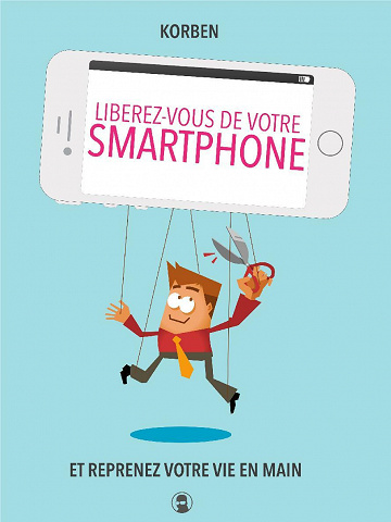 Libérez-vous de votre smartphone: Et reprenez votre vie en main - Korben