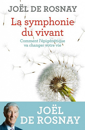 La symphonie du vivant: Comment l'épigénétique va changer votre vie - Joël De Rosnay