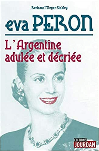 Eva Peron - L'Argentine adulée et décriée - Bertrand Meyer-Stabley