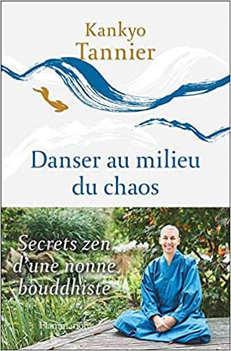 Danser au milieu du chaos: Secrets zen d'une nonne bouddhiste - Kankyo Tannier (2021)