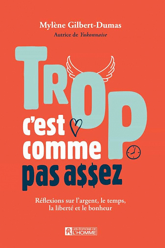 Trop c'est comme pas assez: Réflexions sur l'argent, le temps, la liberté et le bonheur - Mylène Gilbert-Dumas (2021)