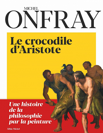 Le Crocodile d'Aristote: Une histoire de la philosophie par la peinture - Michel Onfray