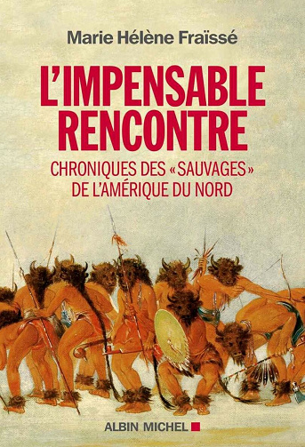 L'Impensable rencontre : Chroniques des "Sauvages" de l'Amérique du Nord - Marie-Hélène Fraïssé