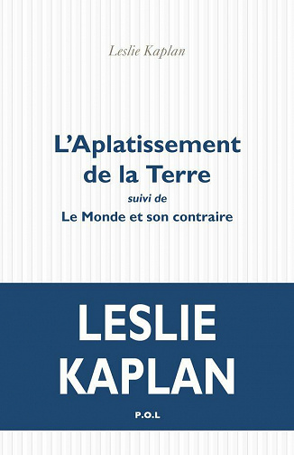 L'Aplatissement de la terre suivi de Le Monde et son contraire - Leslie Kaplan (2021)