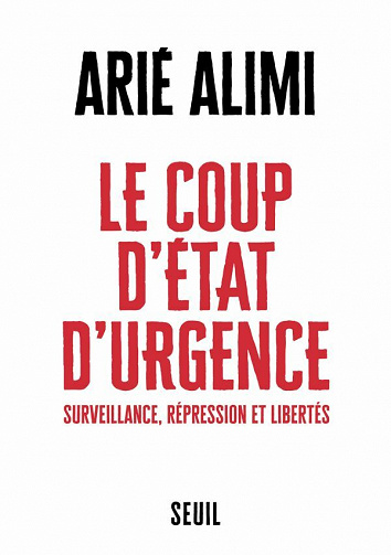 Le Coup d’État d’urgence: Surveillance, répression et libertés - Arié Alimi (2021)