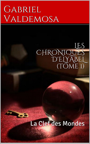 LES CHRONIQUES D'ELYABEL (tome 1): La Clef des Mondes - Gabriel Valdemosa (2021)