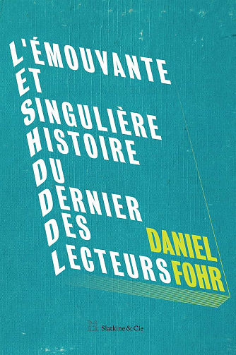 L'émouvante et singulière histoire du dernier des lecteurs: Roman manifeste - Daniel Fohr (2021)