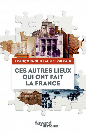 Ces lieux qui ont fait la France - François-Guillaume Lorrain (2021)