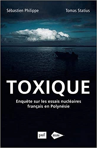 Toxique: Enquête sur les essais nucléaires français en Polynésie - Sebastien Philippe et Tomas Statius (2021)