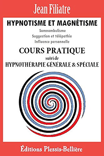Hypnotisme et Magnétisme: Cours Pratique Complet - Jean Filiatre