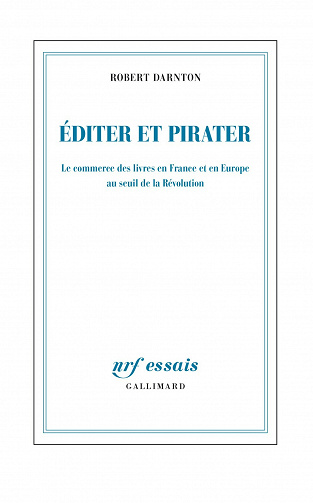 Éditer et pirater. Le commerce des livres en France et en Europe au seuil de la Révolution - Robert Darnton (2021)