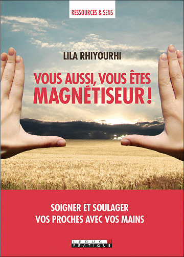 Vous aussi, vous êtes magnétiseur ! Soignez et soulagez vos proches avec vos mains - Lila Rhiyourhi (2021)