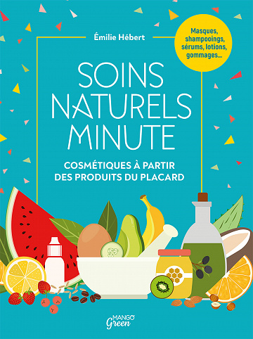 Soins naturels minute: Cosmétiques à partir de produits du placard - Émilie Hébert (2021)