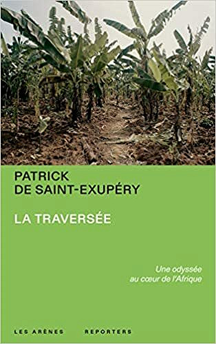 La Traversée - Une odyssée au coeur de l'Afrique - Patrick de Saint-exupery (2021)