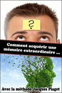 Comment acquérir une mémoire extraordinaire - Méthode Piaget