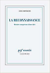 La reconnaissance: Histoire européenne d'une idée - Axel Honneth (2020)