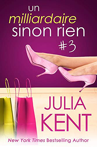 Julia Kent - Un milliardaire sinon rien, tome 3