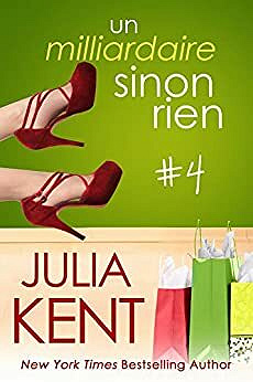 Julia Kent - Un milliardaire sinon rien, tome 4