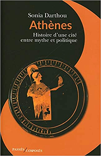 Athènes : Histoire d'une cité entre mythe et politique - Sonia Darthou (2020)
