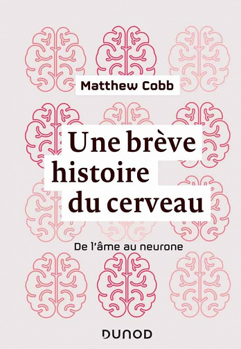 Une brève histoire du cerveau : De l'âme au neurone - Matthew Cobb (2021)