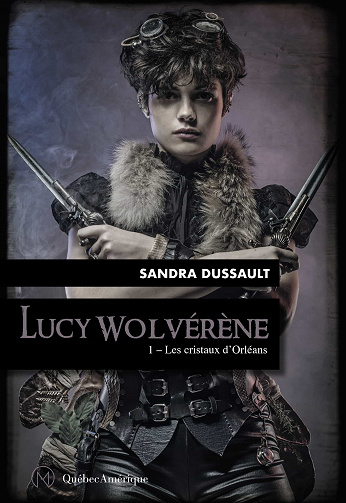 Sandra Dussault - Lucy Wolvérène 1: Les cristaux d’Orléans