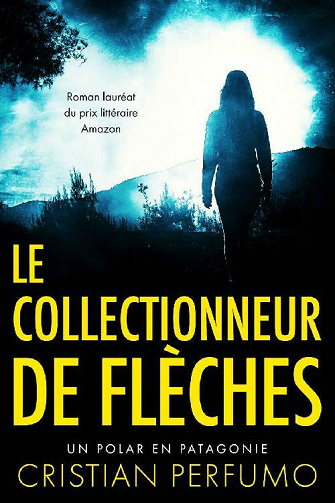 Le collectionneur de flèches: Un polar en Patagonie - Cristian Perfumo (2021)
