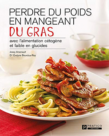 Perdre du poids en mangeant du gras: avec l'alimentation cétogène et faible en glucides - Josey Arsenault et Dr Évelyne Bourdua-Roy (2020)