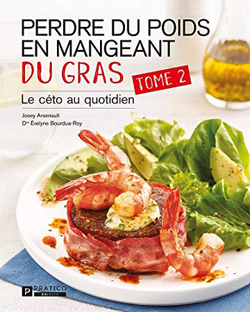 Perdre du poids en mangeant du gras, tome 2: Le céto au quotidien - Josey Arsenault et Dr Évelyne Bourdua-Roy (2020)