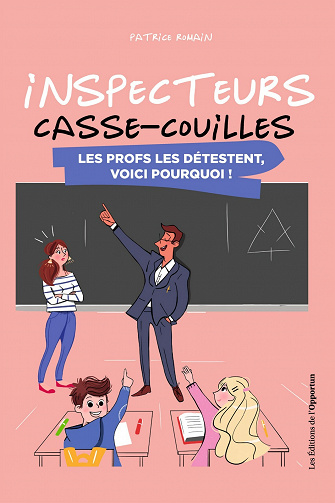 Inspecteurs casse-couilles - Les profs les détestent, voici pourquoi ! - Patrice Romain (2020)