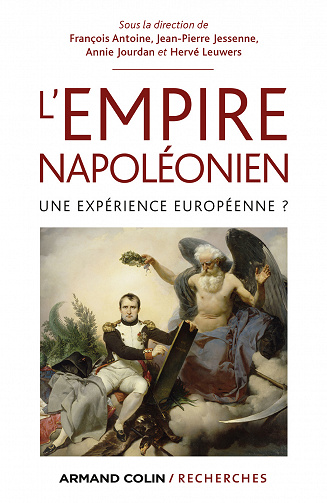 L'Empire napoléonien : Une expérience européenne ? - Anne Jourdan, Hervé Leuwers, Jean-Pierre Jessenne, François Antoine