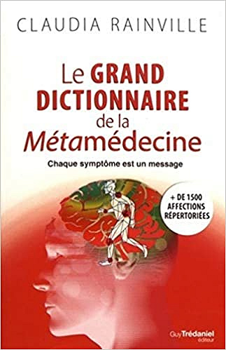 Le grand dictionnaire de la Métamédecine - Chaque symptôme est un message - Claudia Rainville