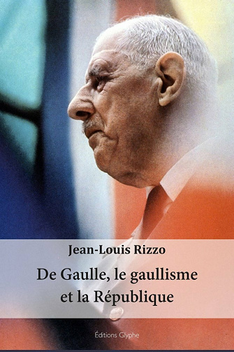 De Gaulle, le gaullisme et la République - Jean-Louis Rizzo (2021)