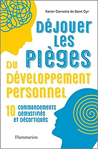 Déjouer les pièges du développement personnel: 10 commandements démystifiés et décortiqués - Xavier Cornette de Saint Cyr (2021)