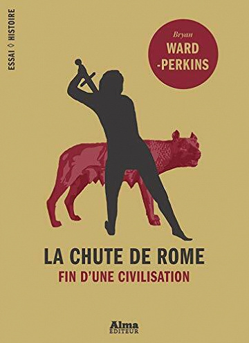 La chute de Rome: fin d'une civilisation - Bryan Ward-perkins