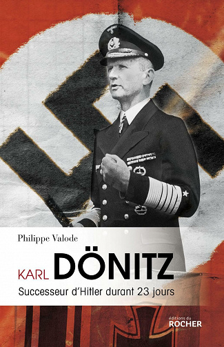 Karl Dönitz : Successeur d'Hitler durant 23 jours - Philippe Valode (2021)
