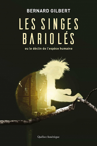 Les singes bariolés: Ou le déclin de l’espèce humaine - Bernard Gilbert (2021)