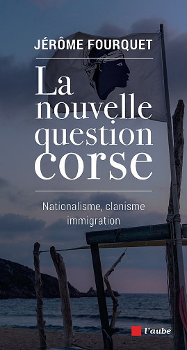 La nouvelle question corse: Nationalisme, clanisme, immigration - Jérôme Fourquet
