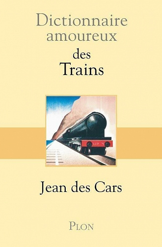 Jean Des Cars - Dictionnaire amoureux des Trains